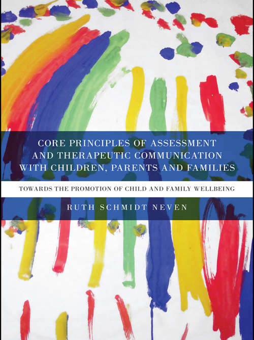 Book cover of Core Principles of Assessment and Therapeutic Communication with Children, Parents and Families: Towards the Promotion of Child and Family Wellbeing