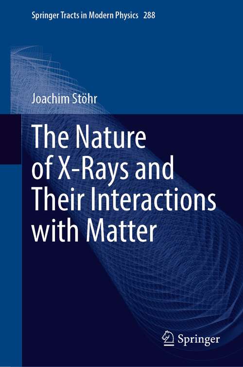 Book cover of The Nature of X-Rays and Their Interactions with Matter (1st ed. 2023) (Springer Tracts in Modern Physics #288)