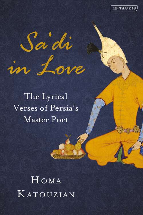 Book cover of Sa'di in Love: The Lyrical Verses of Persia's Master Poet (International Library of Iranian Studies)