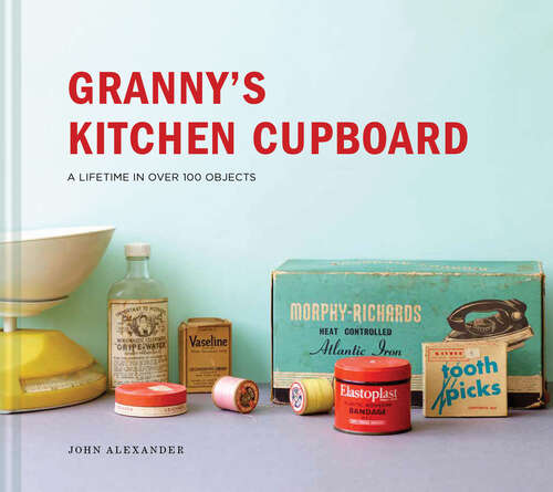 Book cover of Granny's Kitchen Cupboard: A Lifetime In Over 100 Objects (ePub edition)