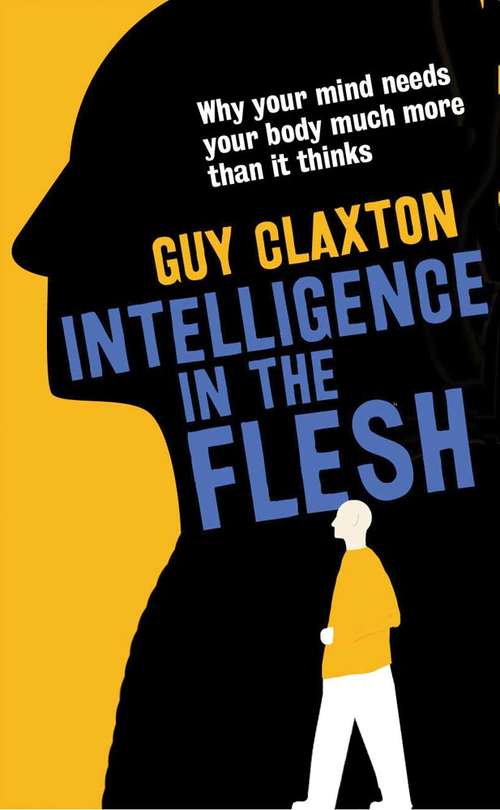 Book cover of Intelligence in the Flesh: Why Your Mind Needs Your Body Much More Than It Thinks