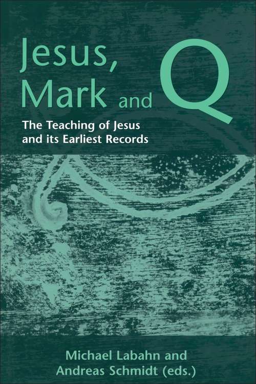 Book cover of Jesus, Mark and Q: The Teaching of Jesus and Its Earliest Records (The Library of New Testament Studies #214)