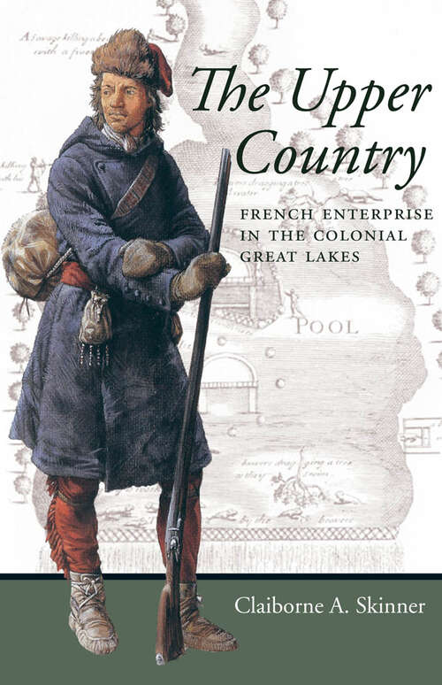 Book cover of The Upper Country: French Enterprise in the Colonial Great Lakes (Regional Perspectives on Early America)