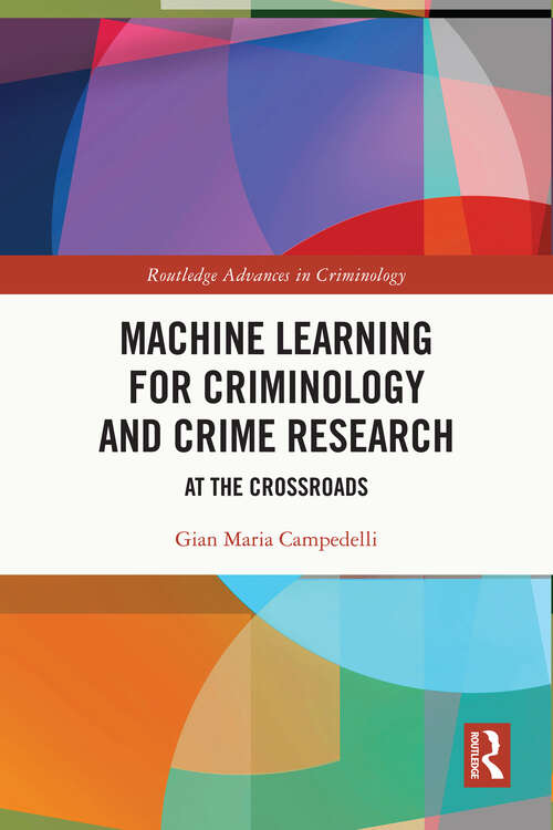 Book cover of Machine Learning for Criminology and Crime Research: At the Crossroads (Routledge Advances in Criminology)