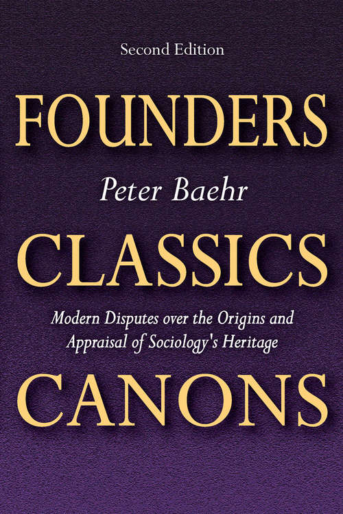 Book cover of Founders, Classics, Canons: Modern Disputes Over the Origins and Appraisal of Sociology's Heritage