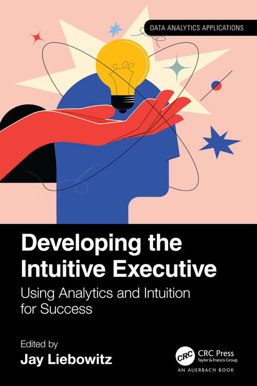 Book cover of Developing the Intuitive Executive: Using Analytics and Intuition for Success (Data Analytics Applications)