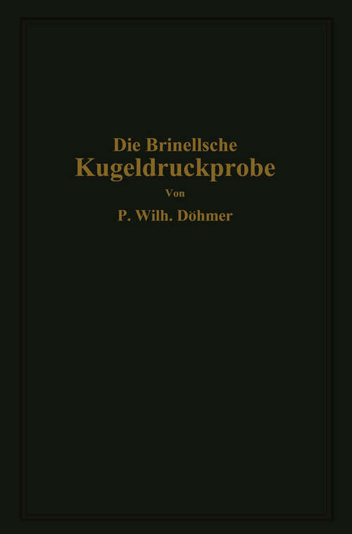 Book cover of Die Brinellsche Kugeldruckprobe und ihre praktische Anwendung bei der Werkstoffprüfung in Industriebetrieben (1925)