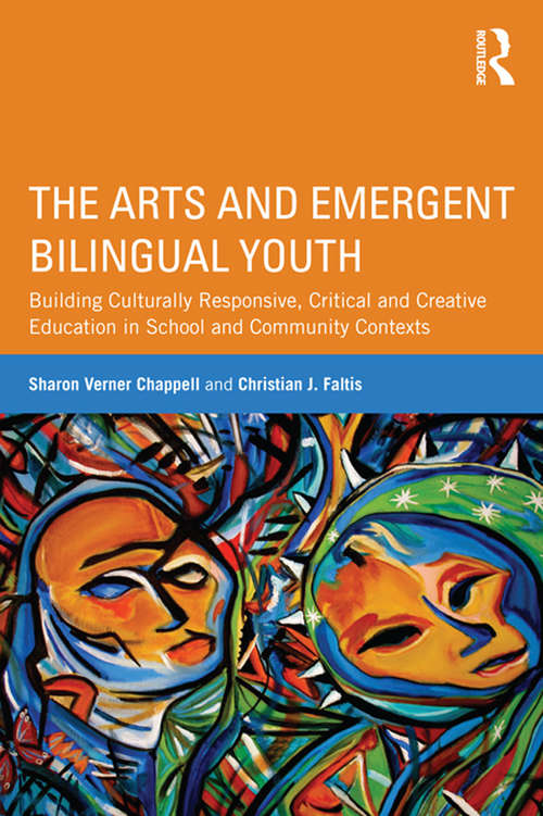 Book cover of The Arts and Emergent Bilingual Youth: Building Culturally Responsive, Critical and Creative Education in School and Community Contexts