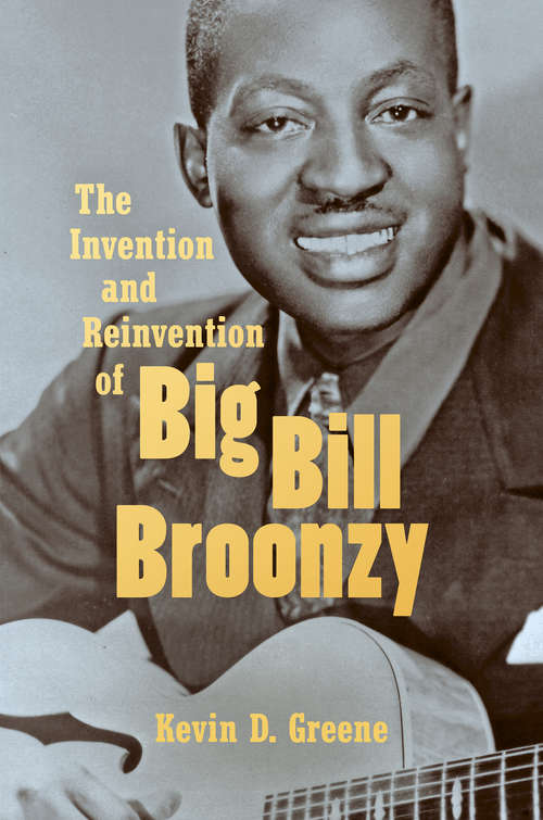 Book cover of The Invention and Reinvention of Big Bill Broonzy