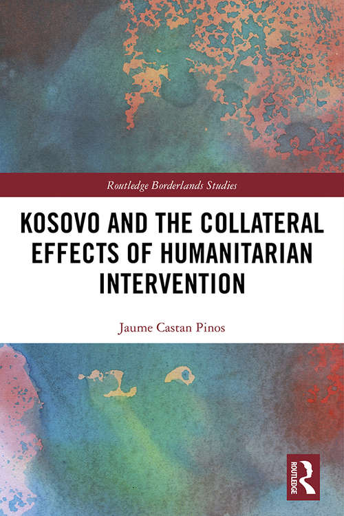 Book cover of Kosovo and the Collateral Effects of Humanitarian Intervention (Routledge Borderlands Studies)