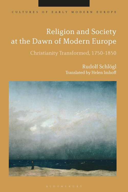 Book cover of Religion and Society at the Dawn of Modern Europe: Christianity Transformed, 1750-1850 (Cultures of Early Modern Europe)