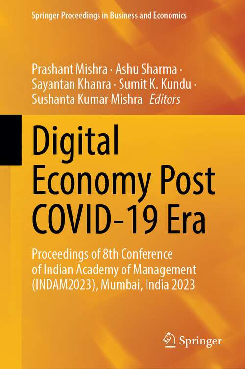 Book cover of Digital Economy Post COVID-19 Era: Proceedings of 8th Conference of Indian Academy of Management (INDAM2023), Mumbai, India 2023 (1st ed. 2023) (Springer Proceedings in Business and Economics)