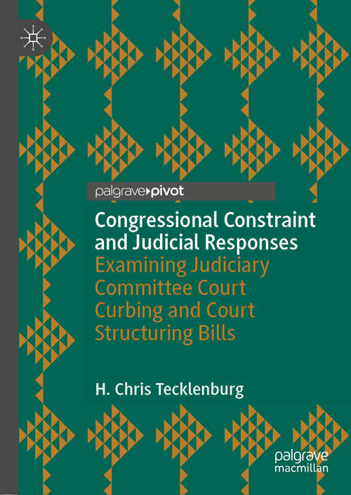 Book cover of Congressional Constraint and Judicial Responses: Examining Judiciary Committee Court Curbing and Court Structuring Bills (1st ed. 2020)