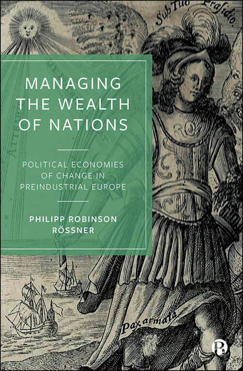 Book cover of Managing the Wealth of Nations: Political Economies of Change in Preindustrial Europe