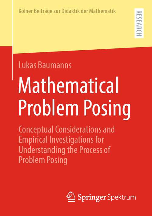 Book cover of Mathematical Problem Posing: Conceptual Considerations and Empirical Investigations for Understanding the Process of Problem Posing (1st ed. 2022) (Kölner Beiträge zur Didaktik der Mathematik)