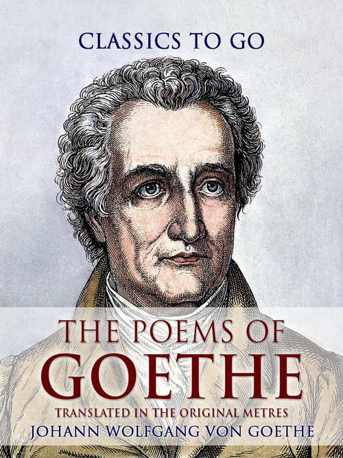 Book cover of The Poems of Goethe, Translated in the Original Metres: Translated In The Original Metres (classic Reprint) (Classics To Go)