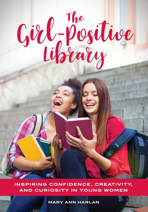 Book cover of The Girl-Positive Library: Inspiring Confidence, Creativity, and Curiosity in Young Women