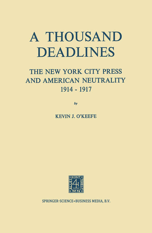Book cover of A Thousand Deadlines: The New York City Press and American Neutrality, 1914–17 (1972)