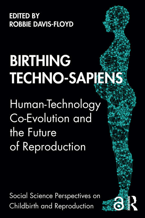 Book cover of Birthing Techno-Sapiens: Human-Technology Co-Evolution and the Future of Reproduction (Social Science Perspectives on Childbirth and Reproduction)