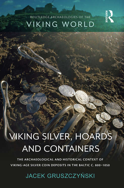 Book cover of Viking Silver, Hoards and Containers: The Archaeological and Historical Context of Viking-Age Silver Coin Deposits in the Baltic c. 800–1050 (Routledge Archaeologies of the Viking World)
