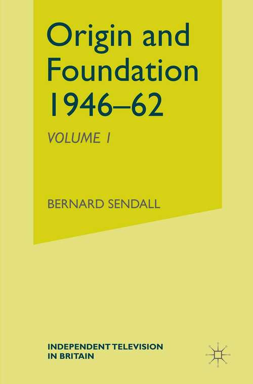 Book cover of Independent Television in Britain: Origin and Foundation 1946–62 (1st ed. 1982)
