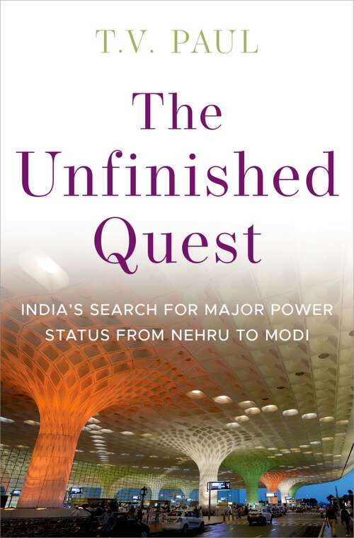 Book cover of The Unfinished Quest: India's Search for Major Power Status from Nehru to Modi