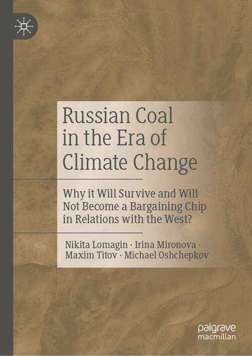Book cover of Russian Coal in the Era of Climate Change: Why it Will Survive and Will Not Become a Bargaining Chip in Relations with the West? (1st ed. 2023)