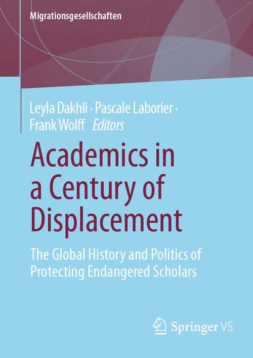 Book cover of Academics in a Century of Displacement: The Global History And Politics Of Protecting Endangered Scholars (Migrationsgesellschaften Ser.)