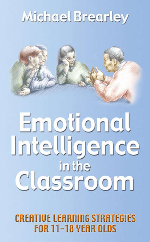 Book cover of Emotional Intelligence in the classroom: Creative learning strategies for 11-18 year olds