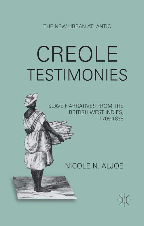 Book cover of Creole Testimonies: Slave Narratives from the British West Indies, 1709-1838 (2012) (The New Urban Atlantic)