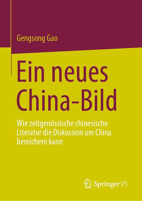 Book cover of Ein neues China-Bild: Wie zeitgenössische chinesische Literatur die Diskussion um China bereichern kann (1. Aufl. 2023)