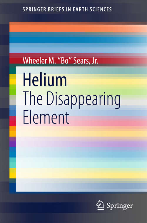 Book cover of Helium: The Disappearing Element (2015) (SpringerBriefs in Earth Sciences #2)