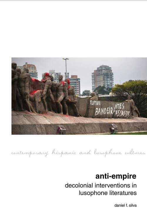 Book cover of Anti-Empire: Decolonial Interventions in Lusophone Literatures (Contemporary Hispanic and Lusophone Cultures #18)