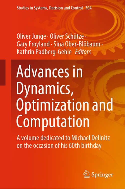 Book cover of Advances in Dynamics, Optimization and Computation: A volume dedicated to Michael Dellnitz on the occasion of his 60th birthday (1st ed. 2020) (Studies in Systems, Decision and Control #304)