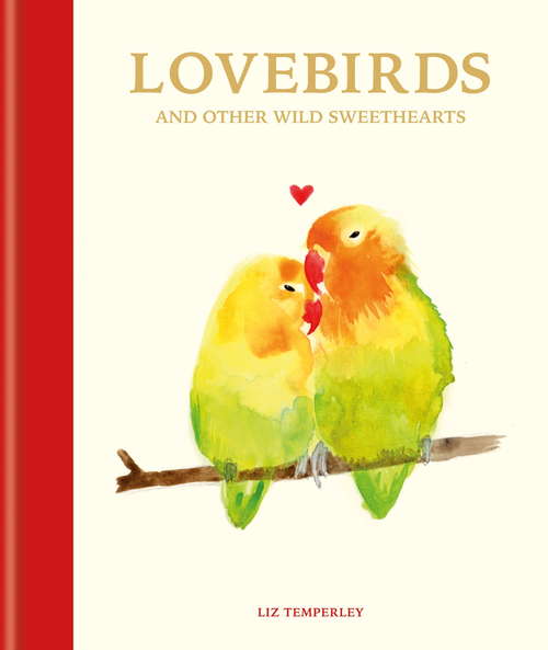 Book cover of Lovebirds and Other Wild Sweethearts: Learn from the animal kingdom's most devoted couples (Animal Relationships)