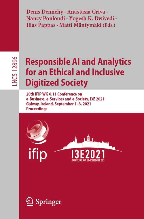 Book cover of Responsible AI and Analytics for an Ethical and Inclusive Digitized Society: 20th IFIP WG 6.11 Conference on e-Business, e-Services and e-Society, I3E 2021, Galway, Ireland, September 1–3, 2021, Proceedings (1st ed. 2021) (Lecture Notes in Computer Science #12896)