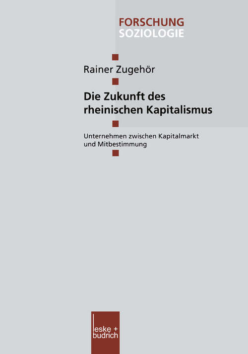 Book cover of Die Zukunft des rheinischen Kapitalismus: Unternehmen zwischen Kapitalmarkt und Mitbestimmung (2003) (Forschung Soziologie #180)