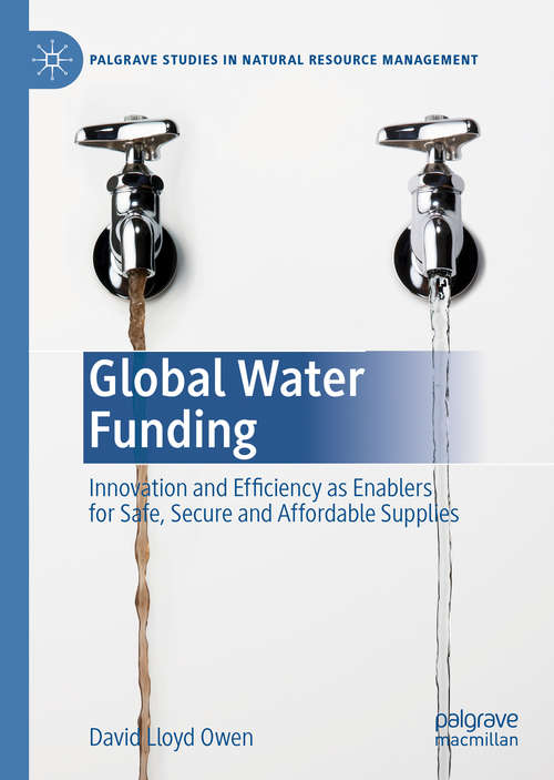 Book cover of Global Water Funding: Innovation and efficiency as enablers for safe, secure and affordable supplies (1st ed. 2020) (Palgrave Studies in Natural Resource Management)