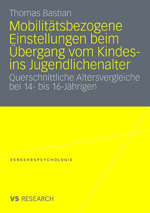 Book cover of Mobilitätsbezogene Einstellungen beim Übergang vom Kindes- ins Jugendlichenalter: Querschnittliche Altersvergleiche bei 14- bis 16- Jährigen (2010) (Verkehrspsychologie)