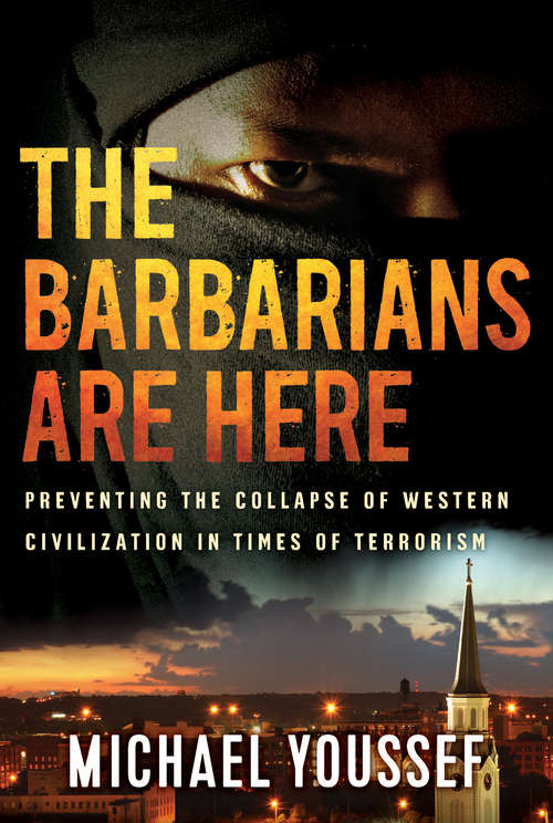 Book cover of The Barbarians Are Here: Preventing the Collapse of Western Civilization in Times of Terrorism