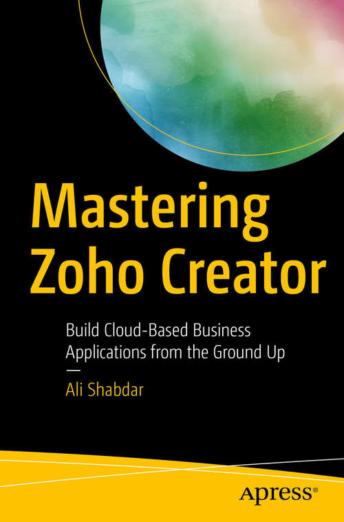 Book cover of Mastering Zoho Creator: Build Cloud-Based Business Applications from the Ground Up