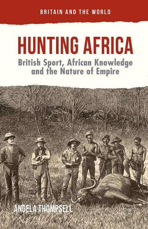 Book cover of Hunting Africa: British Sport, African Knowledge and the Nature of Empire (1st ed. 2015) (Britain and the World)