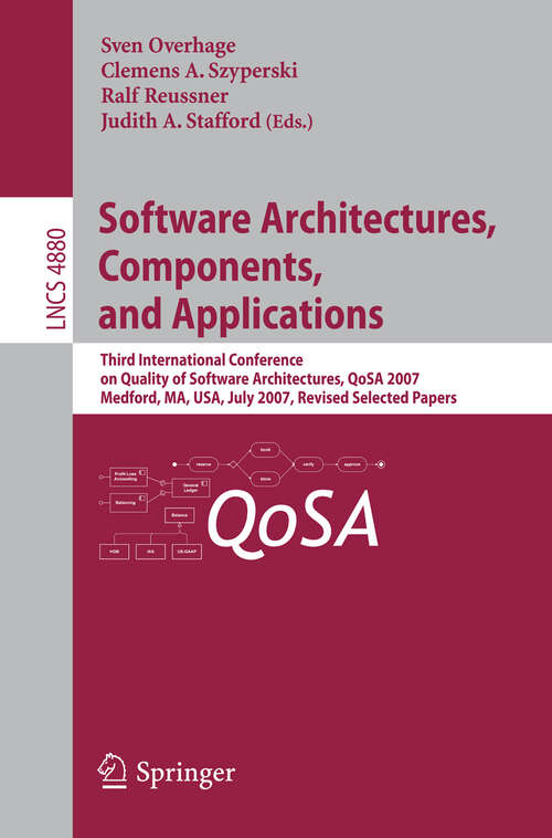Book cover of Software Architectures, Components, and Applications: Third International Conference on Quality of Software Architectures, QoSA 2007, Medford, MA, USA, July 11-13, 2007, Revised Selected Papers (2007) (Lecture Notes in Computer Science #4880)