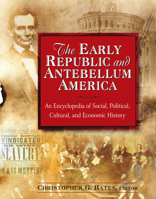 Book cover of The Early Republic and Antebellum America: An Encyclopedia of Social, Political, Cultural, and Economic History