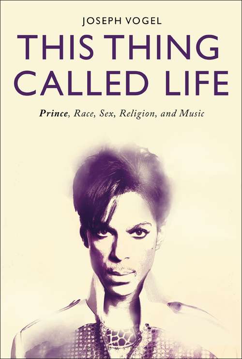 Book cover of This Thing Called Life: Prince, Race, Sex, Religion, and Music