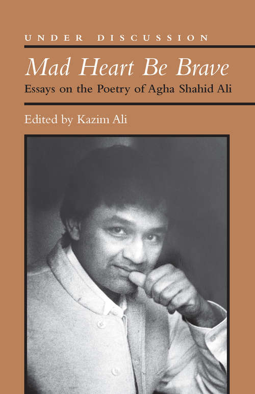 Book cover of Mad Heart Be Brave: Essays on the Poetry of Agha Shahid Ali (Under Discussion)