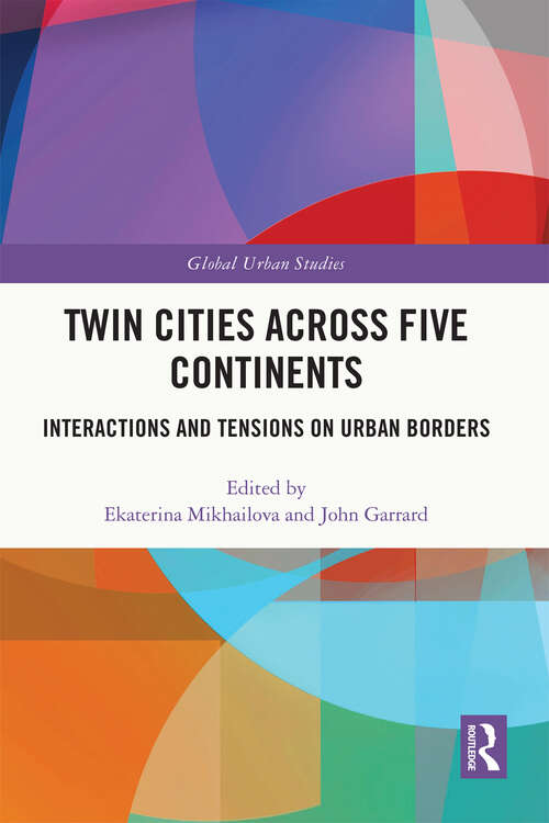 Book cover of Twin Cities across Five Continents: Interactions and Tensions on Urban Borders (Global Urban Studies)