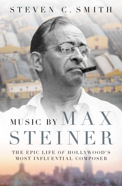 Book cover of Music by Max Steiner: The Epic Life of Hollywood's Most Influential Composer (Cultural Biographies)