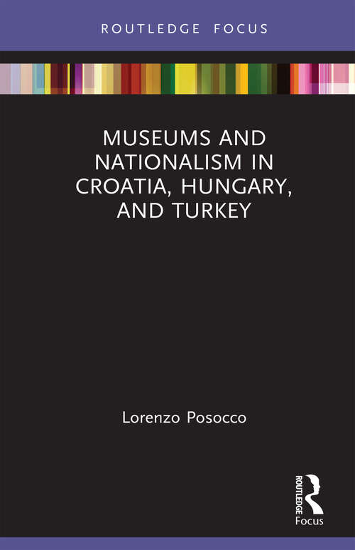 Book cover of Museums and Nationalism in Croatia, Hungary, and Turkey