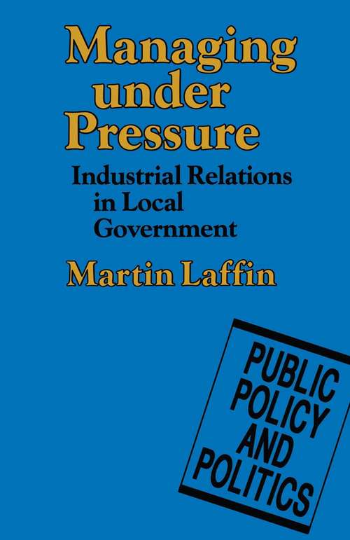 Book cover of Managing under Pressure: Industrial Relations in Local Government (1st ed. 1989) (Public Policy And Politics Ser.)